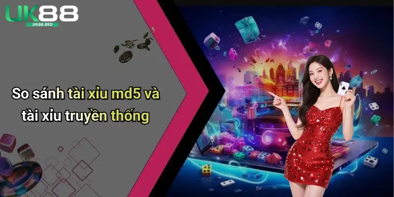 So sánh tài xỉu md5 và tài xỉu truyền thống